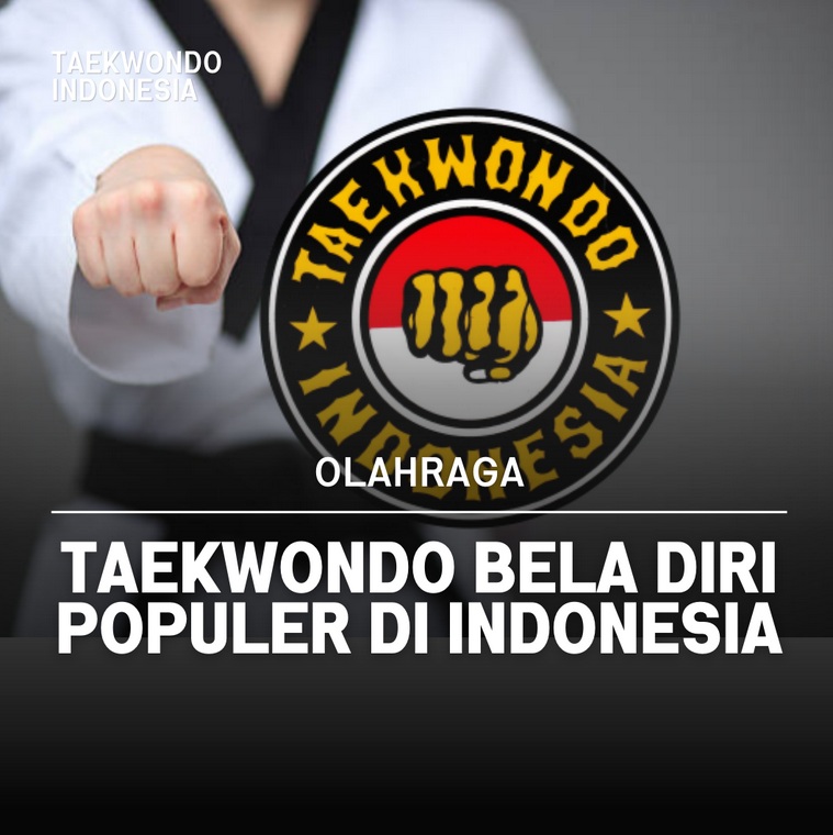 Taekwondo bela diri populer di Indonesia Taekwondo Indonesia unjaya